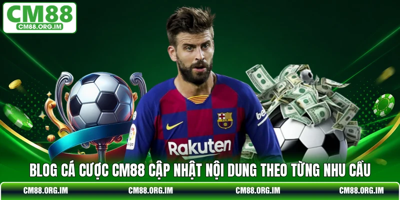Blog cá cược CM88 cập nhật nội dung theo từng nhu cầu