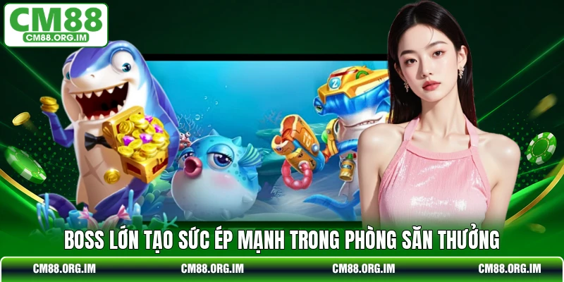 Boss lớn tạo sức ép mạnh trong phòng săn thưởng