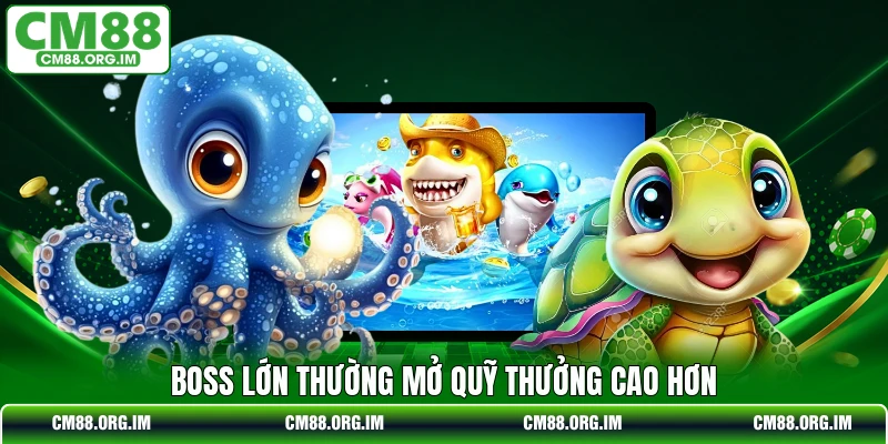 Boss lớn thường mở quỹ thưởng cao hơn