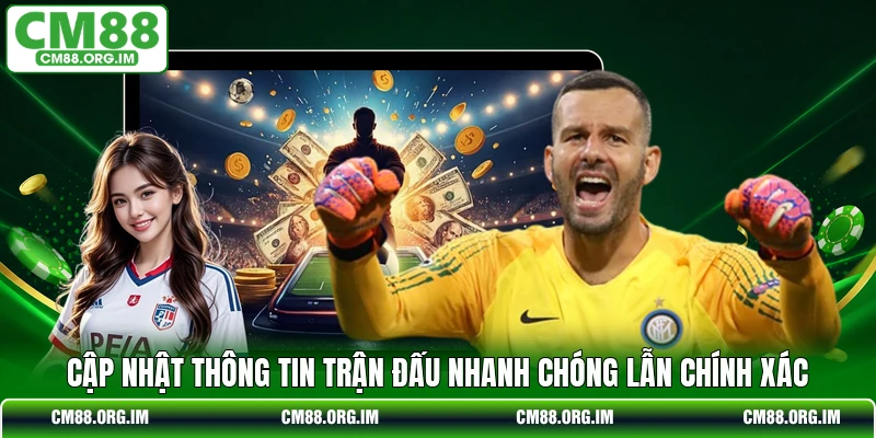 Cập nhật thông tin trận đấu nhanh chóng lẫn chính xác