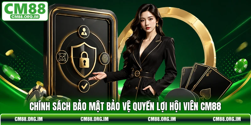 Chính sách bảo mật bảo vệ quyền lợi hội viên CM88