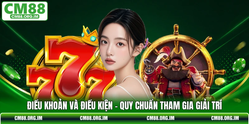 Điều Khoản Và Điều Kiện - Quy Chuẩn Tham Gia Giải Trí