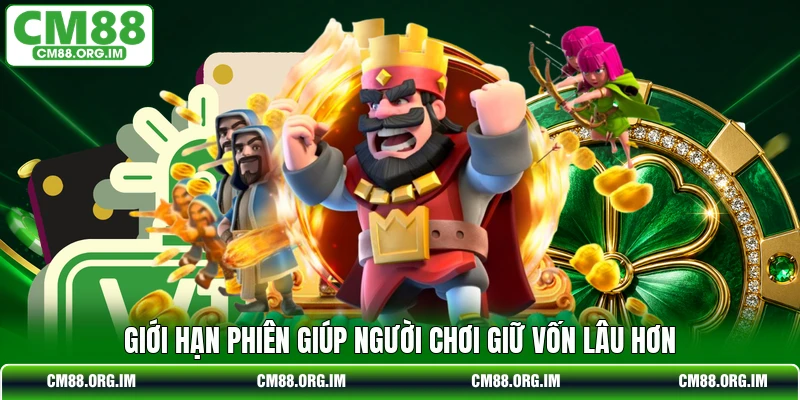 Giới hạn phiên giúp người chơi giữ vốn lâu hơn