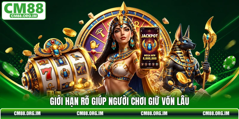 Giới hạn rõ giúp người chơi giữ vốn lâu