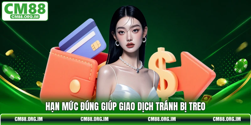 Hạn mức đúng giúp giao dịch tránh bị treo