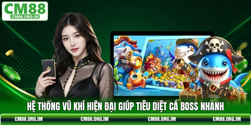 Hệ thống vũ khí hiện đại giúp tiêu diệt cá boss nhanh