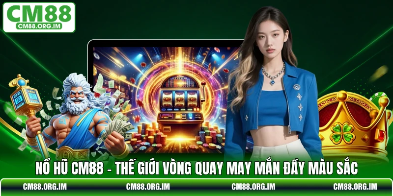 Nổ Hũ CM88 - Thế Giới Vòng Quay May Mắn Đầy Màu Sắc