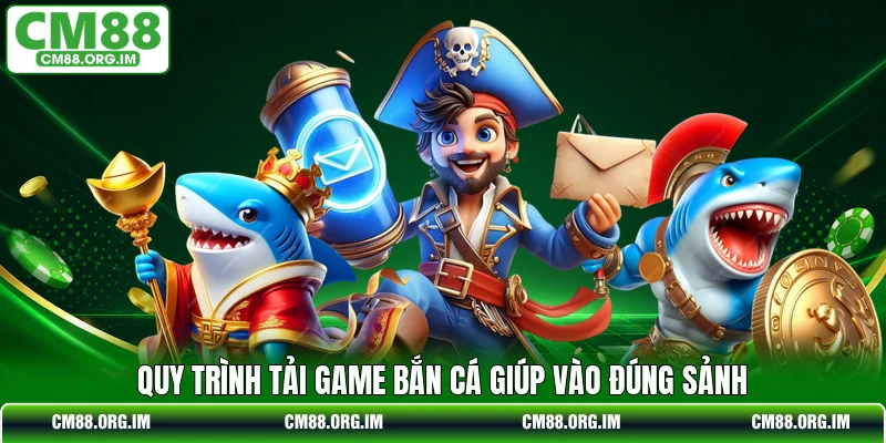 Quy trình tải game bắn cá giúp vào đúng sảnh