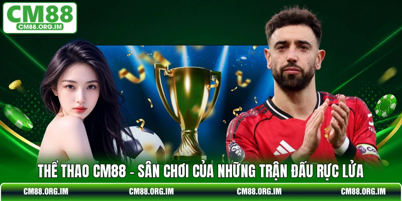 Thể Thao CM88 - Sân Chơi Của Những Trận Đấu Rực Lửa
