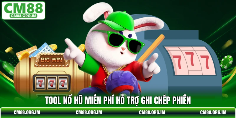 Tool nổ hũ miễn phí hỗ trợ ghi chép phiên