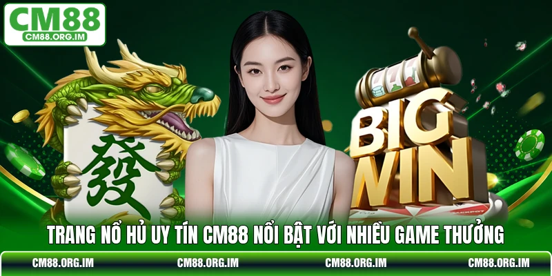 Trang Nổ Hủ Uy Tín CM88 Nổi Bật Với Nhiều Game Thưởng